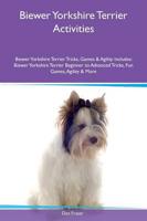 Biewer Yorkshire Terrier Activities Biewer Yorkshire Terrier Tricks, Games & Agility Includes: Biewer Yorkshire Terrier Beginner to Advanced Tricks, Fun Games, Agility & More