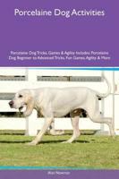 Porcelaine Dog Activities Porcelaine Dog Tricks, Games & Agility Includes: Porcelaine Dog Beginner to Advanced Tricks, Fun Games, Agility & More