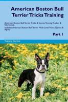 American Boston Bull Terrier Tricks Training American Boston Bull Terrier Tricks & Games Training Tracker & Workbook.  Includes: American Boston Bull Terrier Multi-Level Tricks, Games & Agility. Part 1