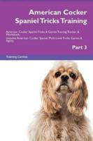 American Cocker Spaniel Tricks Training American Cocker Spaniel Tricks & Games Training Tracker & Workbook.  Includes: American Cocker Spaniel Multi-Level Tricks, Games & Agility. Part 3