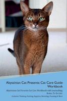 Abyssinian Cat Presents: Cat Care Guide Workbook Abyssinian Cat Presents Cat Care Workbook with Journalling, Notes, To Do List. Includes: Training, Feeding, Supplies, Breeding, Cleaning & More Volume 1