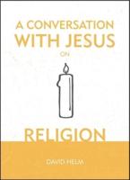 A Conversation With Jesus... On Religion