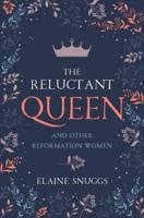 The Reluctant Queen, and Other Reformation Women