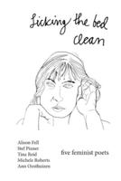 Licking the Bed Clean : five feminist poets