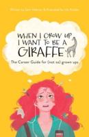 When I Grow Up I Want To Be A Giraffe - The Career Guide for (Not-So) Grown Ups