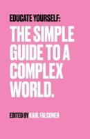 Educate Yourself: The Simple Guide to a Complex World
