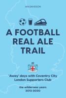 A Football Real Ale Trail: 'Away' days with Coventry City London Supporters Club in the wilderness years 2012-2020