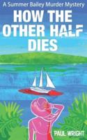 How the Other Half Dies: A Summer Bailey Cozy Murder Mystery