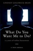 What Do You Want Me To Do?: 13 Years of Online Harassment