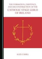 The Formation, Existence, and Deconstruction of the Catholic Stage Guild of Ireland