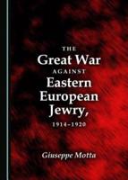 The Great War Against Eastern European Jewry, 1914-1920