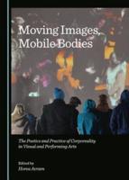 Moving Images, Mobile Bodies: The Poetics and Practice Of