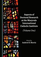 Aspects of Doctoral Research at the Maryvale International Catholic Institute. Volume 1