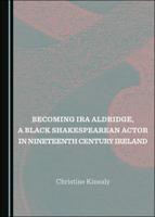 Becoming Ira Aldridge, a Black Shakespearean Actor in Nineteenth Century Ireland