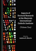 Aspects of Doctoral Research at the Maryvale International Catholic Institute. Volume Two