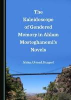 The Kaleidoscope of Gendered Memory in Ahlam Mosteghanemi's Novels