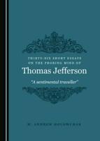 Thirty-Six Short Essays on the Probing Mind of Thomas Jefferson