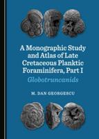A Monographic Study and Atlas of Late Cretaceous Planktic Foraminifera. Part I Globotruncanids
