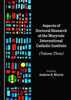 Aspects of Doctoral Research at the Maryvale International Catholic Institute. Volume Three