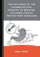 The Influence of the Pharmaceutical Industry on Medicine, as Exemplified by Proton Pump Inhibitors