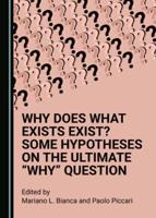 Why Does What Exists Exist? Some Hypotheses on the Ultimate "Why" Question