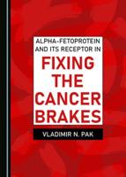 Alpha-Fetoprotein and Its Receptor in Fixing the Cancer Brakes