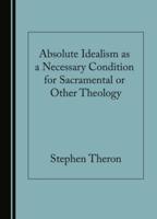 Absolute Idealism as a Necessary Condition for Sacramental or Other Theology