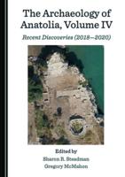 The Archaeology of Anatolia. Volume IV Recent Discoveries (2018-2020)