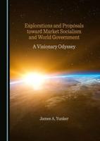 Explorations and Proposals Toward Market Socialism and World Government