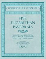 Five Elizabethan Pastorals - Corydon, Arise!, Diaphenia, Sweet Love for Me, Praised be Diana, Cupid and Rosalind - Sheet Music Arranged for Chorus, Soprano, Alto, Tenor and Bass Unaccompanied