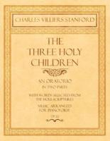 The Three Holy Children - An Oratorio - In Two Parts - With Words Selected from The Holy Scriptures - Music Arranged for Pianoforte - Op.22