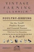 Poultry-Keeping for the Small Poultry-Keeper and General Farmer - With Forty-Four Illustrations