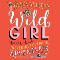 Wild Girl: How to Have Incredible Outdoor Adventures