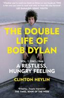 The Double Life of Bob Dylan. Volume 1 1941-1966, a Restless, Hungry Feeling