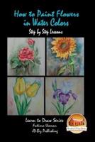 How to Paint Flowers In Water Colors Step by Step Lessons
