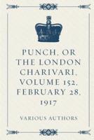 Punch, or the London Charivari, Volume 152, February 28, 1917