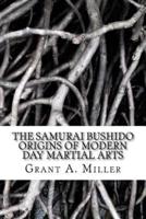 The Samurai Bushido Origins of Modern Day Martial Arts