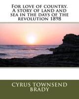 For Love of Country. A Story of Land and Sea in the Days of the Revolution 1898