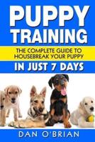 Puppy Training: The Complete Guide To Housebreak Your Puppy in Just 7 Days