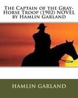 The Captain of the Gray-Horse Troop (1902) NOVEL by Hamlin Garland
