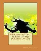 What Katy Did.(1872) by Susan Coolidge (Children's Classics)