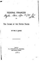 Federal Finances, Or, The Income of the United States