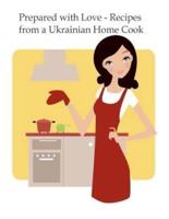 Prepared With Love-Recipes from a Ukrainian Home Cook