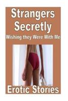 Strangers Secretly Wishing They Were With Me Erotic Stories