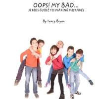 Oops! My Bad... A Kid's Guide To Making Mistakes