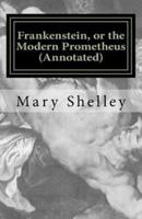 Frankenstein, or the Modern Prometheus (Annotated)