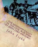 The Mississippi Valley in the Civil War (1900) by John Fiske (History)