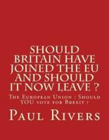 Should Britain Have Joined the EU and Should It Now Leave ?