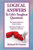 Logical Answers to Life's Toughest Questions: An Intellectual Journey of Faith