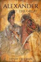 Alexander the Great: A Life From Beginning To End